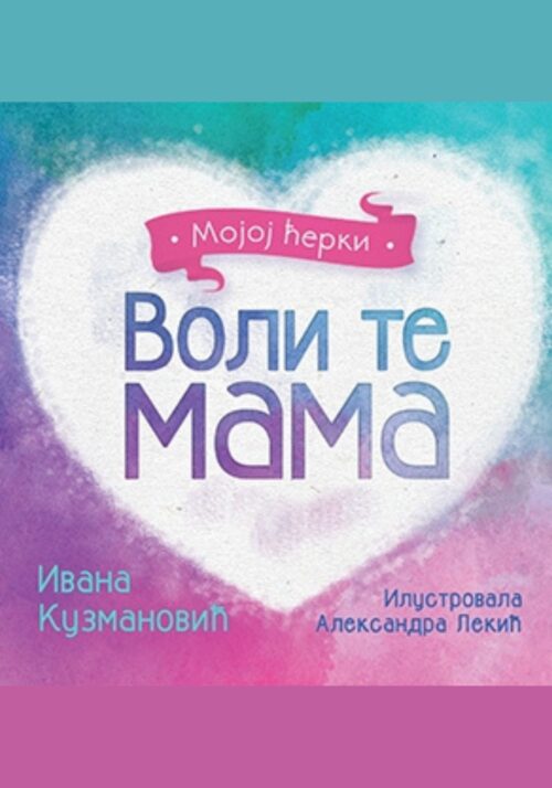 Voli te mama - Mojoj Kčerki KNJIGE Ivana Kuzmanović 1260 x 1800 Voli te mama – mojoj ćerki